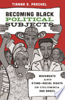 Becoming black political subjects : movements and ethno-racial rights in Colombia and Brazil