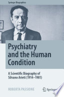 Psychiatry and the human condition : a scientific biography of Silvano Arieti (1914-1981)