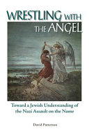 Wrestling with the angel : toward a Jewish understanding of the Nazi assault on the Name