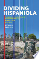 Dividing Hispaniola : the Dominican Republic's border campaign against Haiti, 1930-1961