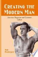 Creating the modern man : American magazines and consumer culture, 1900-1950