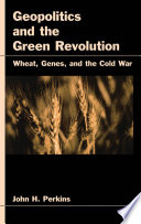 Geopolitics and the green revolution : wheat, genes, and the cold war