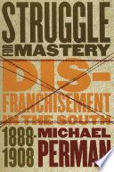 Struggle for mastery : disfranchisement in the South, 1888-1908