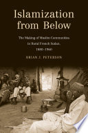Islamization from below : the making of Muslim communities in rural French Sudan, 1880-1960