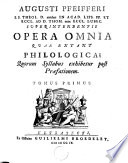 Augusti Pfeifferi ... Opera omnia quae extant philologica ; quorum syllabus exhibetur post praefationem.