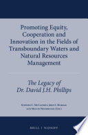 Promoting equity, cooperation and innovation in the fields of transboundary waters and natural resources management : the legacy of Dr. David J.H. Phillips