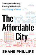 The affordable city : strategies for putting housing within reach (and keeping it there)