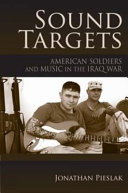 Sound targets : American soldiers and music in the Iraq war
