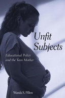 Unfit Subjects : Education Policy and the Teen Mother, 1972-2002.