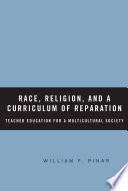 Race, religion, and a curriculum of reparation : teacher education for a multicultural society