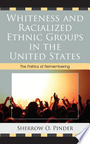 Whiteness and racialized ethnic groups in the United States : the politics of remembering