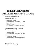 The students of William Merritt Chase. [An exhibition at] Heckscher Museum, Huntington, New York, Shinnecock group, September 28 - November 11, 1973, Major artists, November 18 - December 30, 1973 [and] the Parrish Art Museum, Southampton, New York, Major artists, September 28 - November 11, 1973, Shinnecock group, November 18 - December 30, 1973.