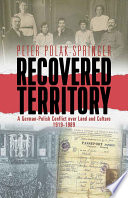 Recovered territory : a German-Polish conflict over land and culture, 1919-89
