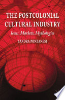 The postcolonial cultural industry : icons, markets, mythologies