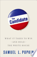 The Candidate : What it Takes to Win - and Hold - the White House.