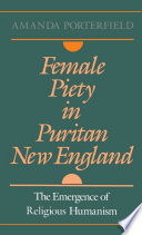 Female piety in Puritan New England : the emergence of religious humanism