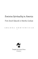 Feminine spirituality in America : from Sarah Edwards to Martha Graham