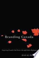 Branding Canada : projecting Canada's soft power through public diplomacy