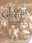 Long green : the rise and fall of tobacco in South Carolina