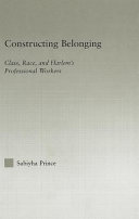 Constructing Belonging : Class, Race and, Harlem's Professional Workers.