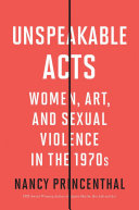 Unspeakable acts : women, art, and sexual violence in the 1970s