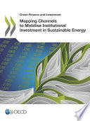 Green Finance and Investment Mapping Channels to Mobilise Institutional Investment in Sustainable Energy.