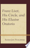 Franz Liszt, his circle, and his elusive oratorio