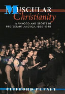 Muscular Christianity : manhood and sports in Protestant America, 1880-1920