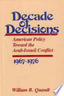 Decade of decisions : American policy toward the Arab-Israeli conflict, 1967-1976