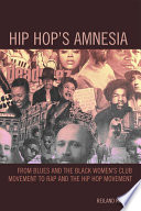 Hip hop's amnesia : from blues and the black women's club movement to rap and the hip hop movement