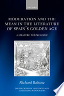 Moderation and the Mean in the Literature of Spain's Golden Age : A Measure for Measure