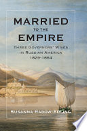 Married to the empire : three governors' wives in Russian America 1829-1864