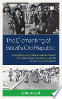 The dismantling of Brazil's old republic : early twentieth century cultural change, intergenerational cleavages, and the October 1930 Revolution