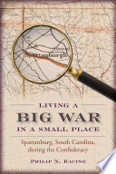 Living a big war in a small place : Spartanburg, South Carolina, during the Confederacy