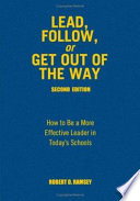 Lead, Follow, or Get Out of the Way : How to Be a More Effective Leader in Today's Schools.