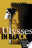 Ulysses in Black : Ralph Ellison, classicism, and African American literature