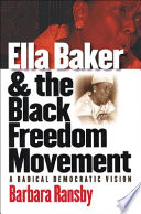 Ella Baker and the Black freedom movement : a radical democratic vision