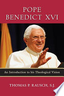 Pope Benedict XVI : an introduction to his theological vision