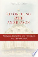 Reconciling faith and reason : apologists, evangelists, and theologians in a divided church