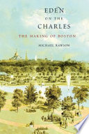 Eden on the Charles : the making of Boston