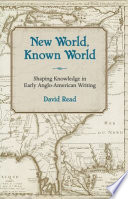 New world, known world : shaping knowledge in early Anglo-American writing