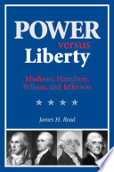 Power versus liberty : Madison, Hamilton, Wilson, and Jefferson