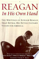 Reagan, in his own hand : the writings of Ronald Reagan that reveal his revolutionary vision for America