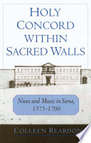 Holy Concord within Sacred Walls : Nuns and Music in Siena, 1575-1700.