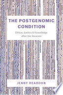 The postgenomic condition : ethics, justice, and knowledge after the genome