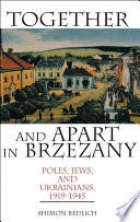 Together and apart in Brzezany : Poles, Jews, and Ukrainians, 1919-1945