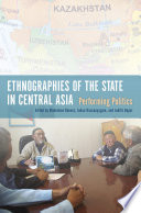 Ethnographies of the state in Central Asia : performing politics