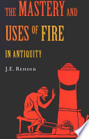 The mastery and uses of fire in antiquity