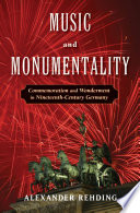 Music and monumentality : commemoration and wonderment in nineteenth-century Germany