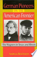 German Pioneers on the American Frontier : the Wagners in Texas and Illinois.